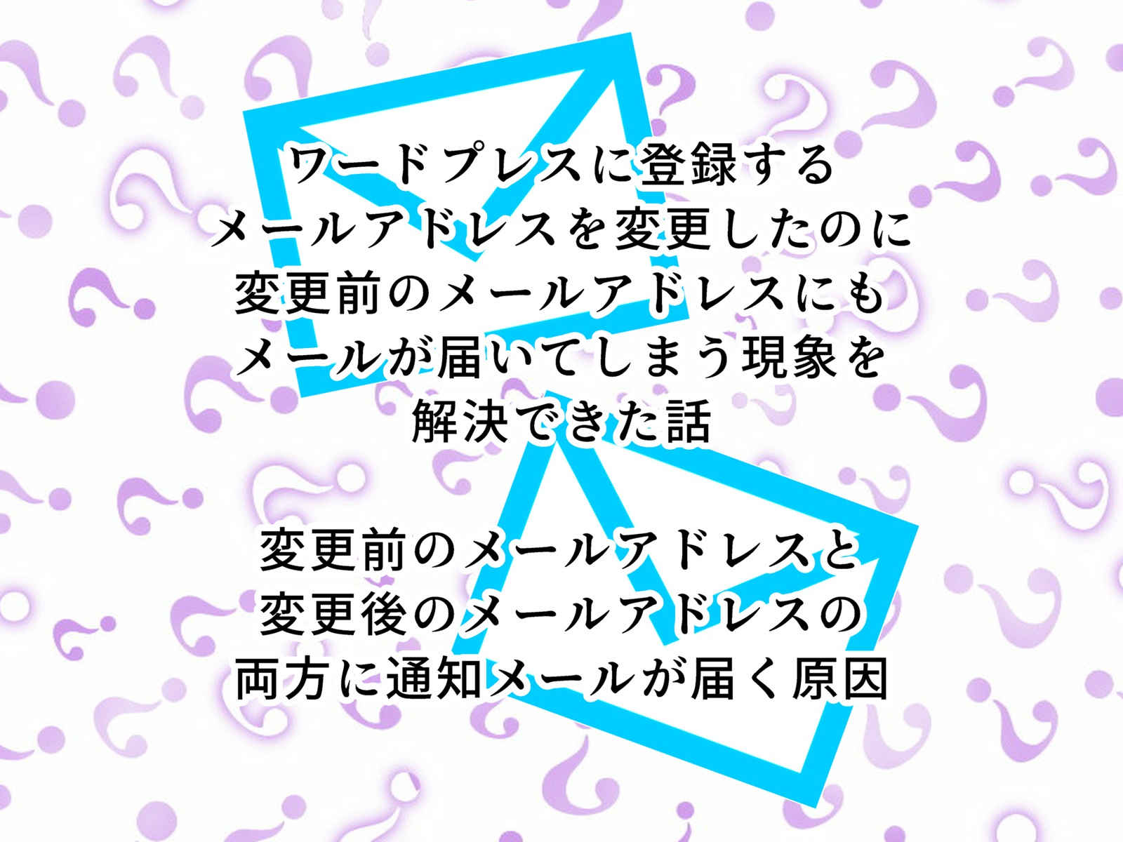 ワードプレスのメールアドレスを変更したのに変更前のメールアドレスと変更後のメールアドレスの両方にお知らせ通知メールが届いてしまう時の解決方法