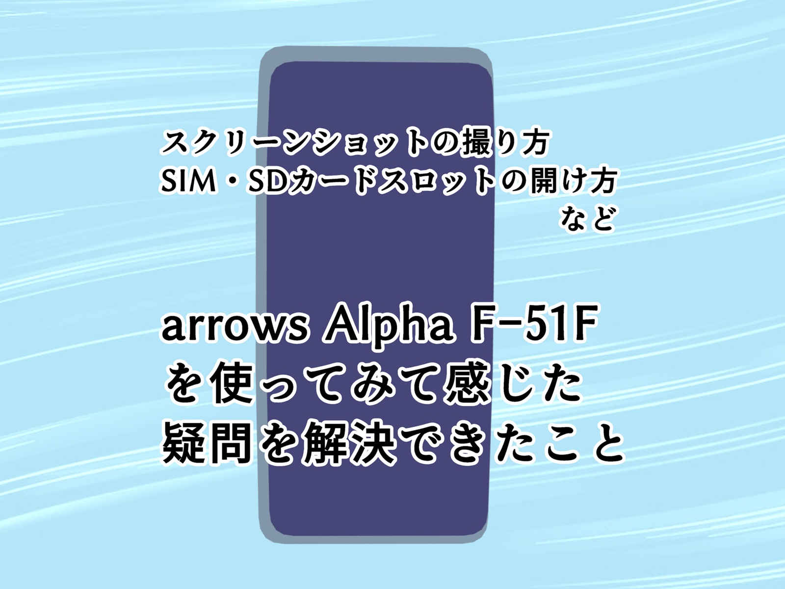 arrows Alpha F-51F アローズ アルファを使ってみての疑問と解決 スクリーンショットの撮り方やSIMカードスロットの開け方など